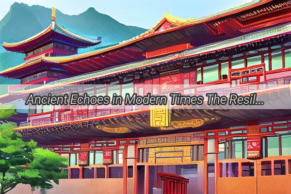 Ancient Echoes in Modern Times The Resilient and Evolving Chinese Cultural Landscape